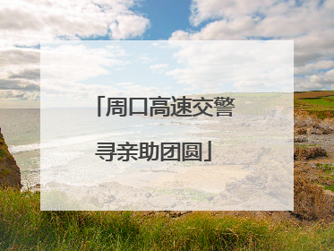 周口高速交警寻亲助团圆