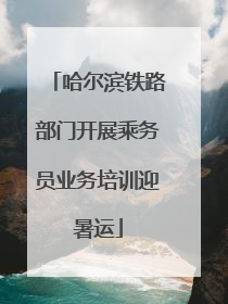 哈尔滨铁路部门开展乘务员业务培训迎暑运