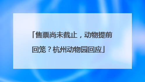售票尚未截止，动物提前回笼？杭州动物园回应