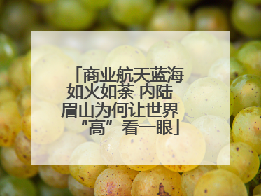商业航天蓝海如火如荼 内陆眉山为何让世界“高”看一眼