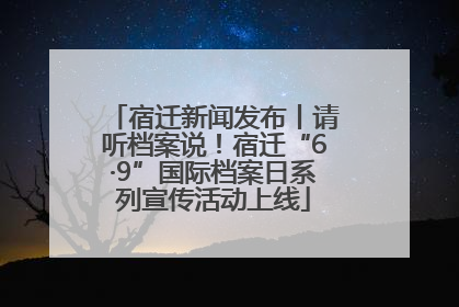 宿迁新闻发布丨请听档案说！宿迁“6·9”国际档案日系列宣传活动上线