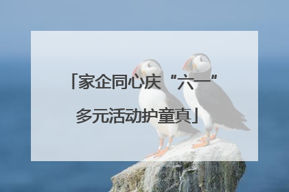 家企同心庆“六一” 多元活动护童真