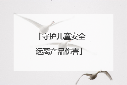 守护儿童安全 远离产品伤害