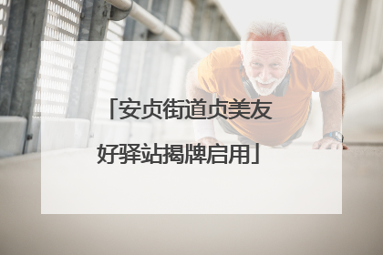 安贞街道贞美友好驿站揭牌启用