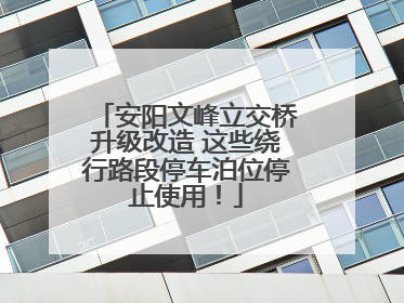 安阳文峰立交桥升级改造 这些绕行路段停车泊位停止使用！