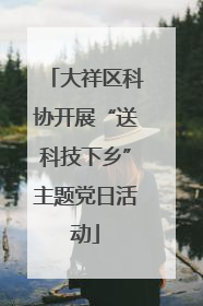 大祥区科协开展“送科技下乡”主题党日活动