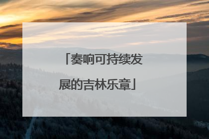 奏响可持续发展的吉林乐章