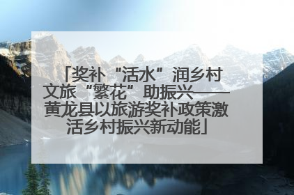 奖补“活水”润乡村 文旅“繁花”助振兴——黄龙县以旅游奖补政策激活乡村振兴新动能