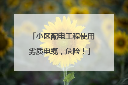 小区配电工程使用劣质电缆，危险！
