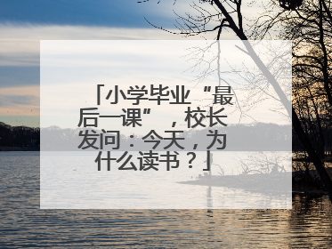 小学毕业“最后一课”，校长发问：今天，为什么读书？