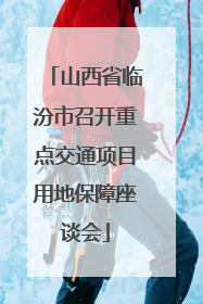 山西省临汾市召开重点交通项目用地保障座谈会