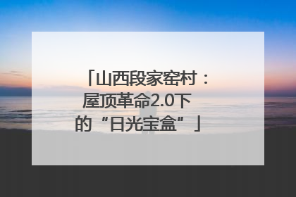 山西段家窑村：屋顶革命2.0下的“日光宝盒”