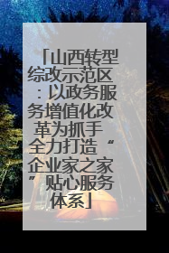 山西转型综改示范区：以政务服务增值化改革为抓手 全力打造“企业家之家”贴心服务体系