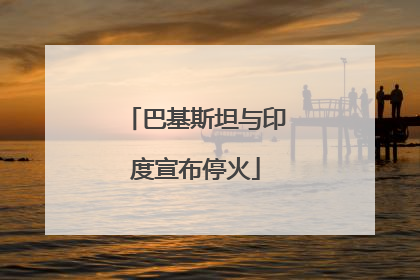巴基斯坦与印度宣布停火