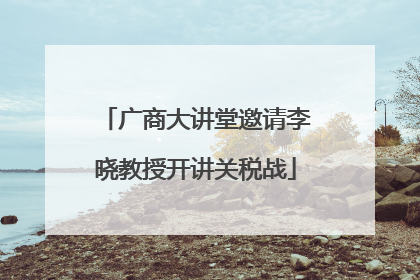广商大讲堂邀请李晓教授开讲关税战
