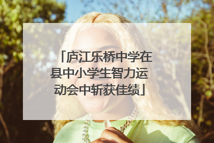庐江乐桥中学在县中小学生智力运动会中斩获佳绩
