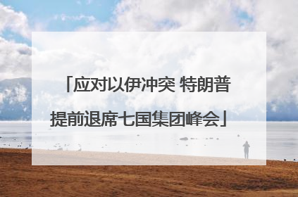 应对以伊冲突 特朗普提前退席七国集团峰会