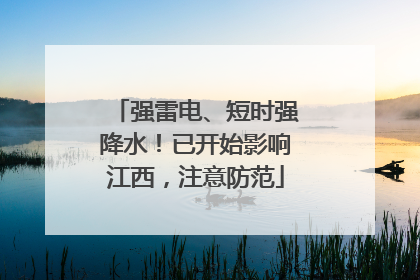 强雷电、短时强降水！已开始影响江西，注意防范