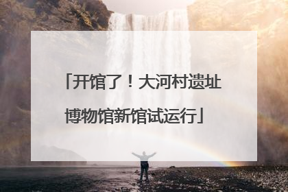 开馆了！大河村遗址博物馆新馆试运行