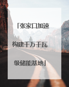 张家口加速构建千万千瓦级储能基地
