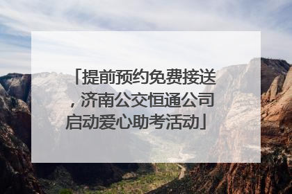提前预约免费接送，济南公交恒通公司启动爱心助考活动