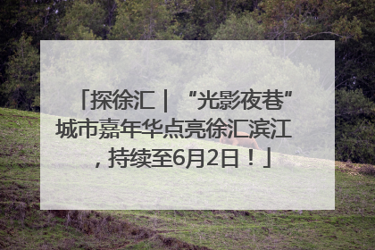 探徐汇｜“光影夜巷”城市嘉年华点亮徐汇滨江，持续至6月2日！