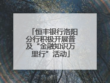 恒丰银行洛阳分行积极开展普及“金融知识万里行”活动