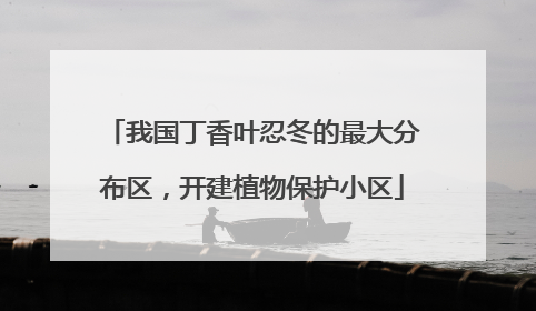我国丁香叶忍冬的最大分布区，开建植物保护小区