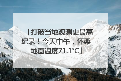 打破当地观测史最高纪录！今天中午，怀柔地面温度71.1℃