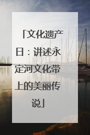 文化遗产日：讲述永定河文化带上的美丽传说