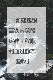 新建包银高铁内蒙段房建工程顺利通过静态验收