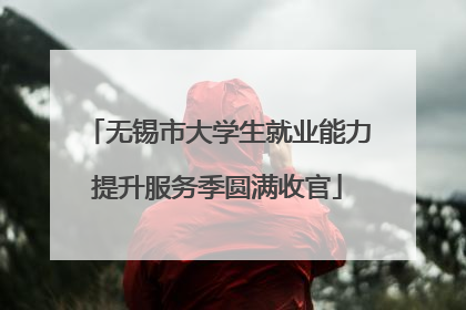 无锡市大学生就业能力提升服务季圆满收官