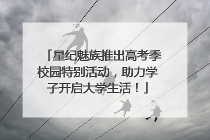星纪魅族推出高考季校园特别活动，助力学子开启大学生活！