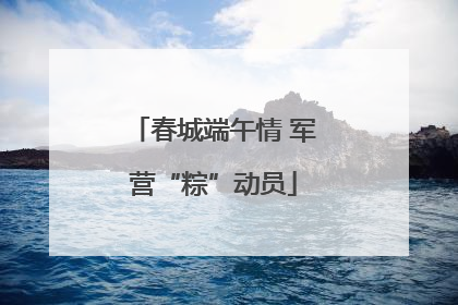 春城端午情 军营“粽”动员