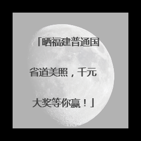 晒福建普通国省道美照，千元大奖等你赢！