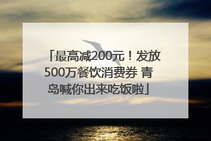 最高减200元！发放500万餐饮消费券 青岛喊你出来吃饭啦