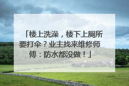 楼上洗澡，楼下上厕所要打伞？业主找来维修师傅：防水都没做！