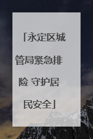 永定区城管局紧急排险 守护居民安全