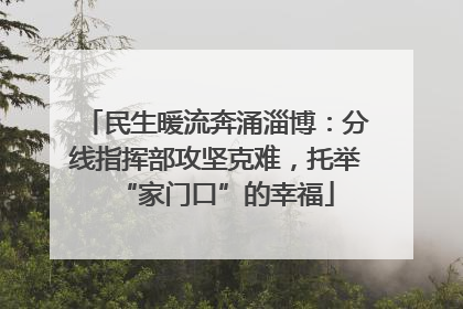 民生暖流奔涌淄博：分线指挥部攻坚克难，托举“家门口”的幸福