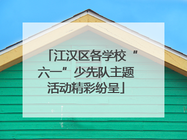江汉区各学校“六一”少先队主题活动精彩纷呈