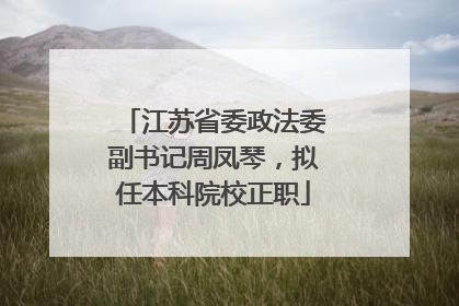 江苏省委政法委副书记周凤琴，拟任本科院校正职
