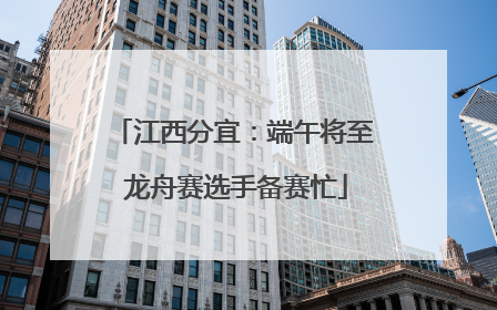 江西分宜：端午将至 龙舟赛选手备赛忙