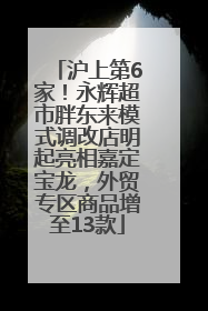 沪上第6家！永辉超市胖东来模式调改店明起亮相嘉定宝龙，外贸专区商品增至13款