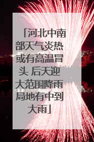 河北中南部天气炎热或有高温冒头 后天迎大范围降雨局地有中到大雨