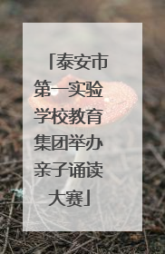 泰安市第一实验学校教育集团举办亲子诵读大赛
