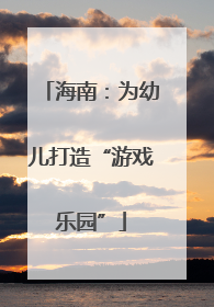 海南：为幼儿打造“游戏乐园”