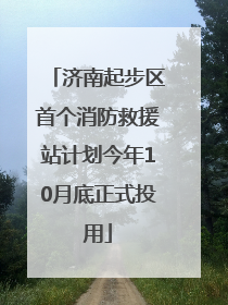 济南起步区首个消防救援站计划今年10月底正式投用