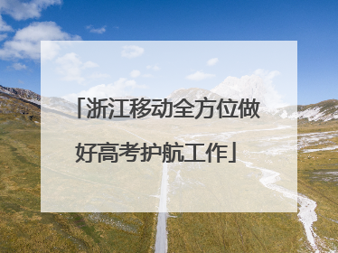 浙江移动全方位做好高考护航工作
