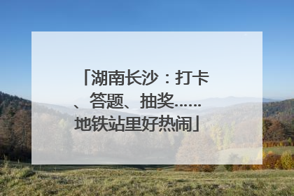 湖南长沙：打卡、答题、抽奖……地铁站里好热闹