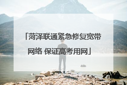 菏泽联通紧急修复宽带网络 保证高考用网